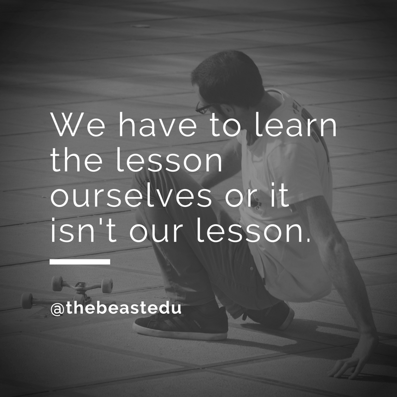 We have to the lesson ourselves or it isn't our lesson. (2)
